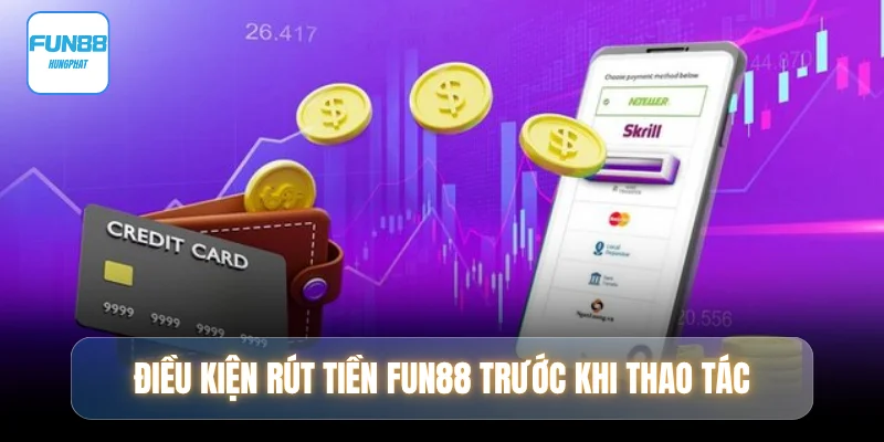 dieu-kien-rut-tien-fun88-can-nam-truoc-khi-thao-tac