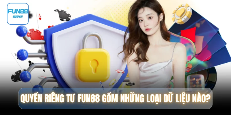 quyen-rieng-tu-fun88-bao-gom-nhung-loai-du-lieu-nao